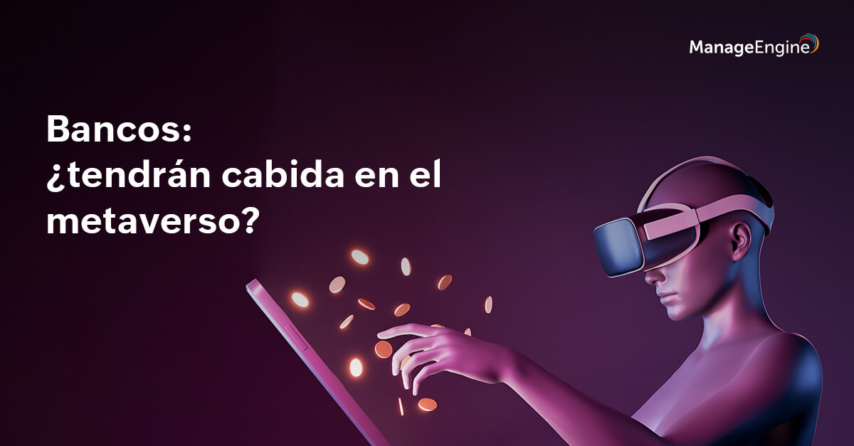 Bancos: ¿tendrán cabida en el metaverso?