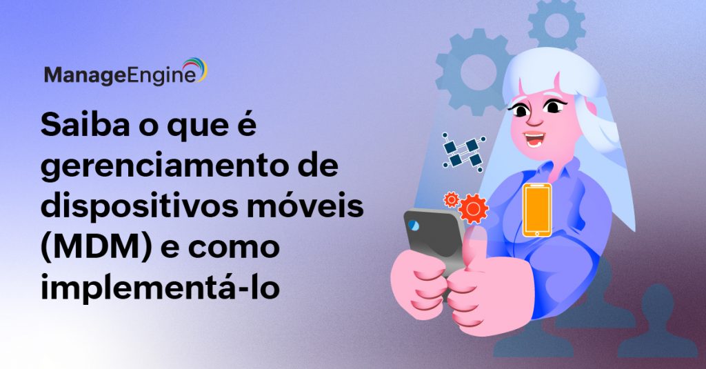  Saiba o que é Gerenciamento de Dispositivos Móveis (MDM) e como implementá-lo 