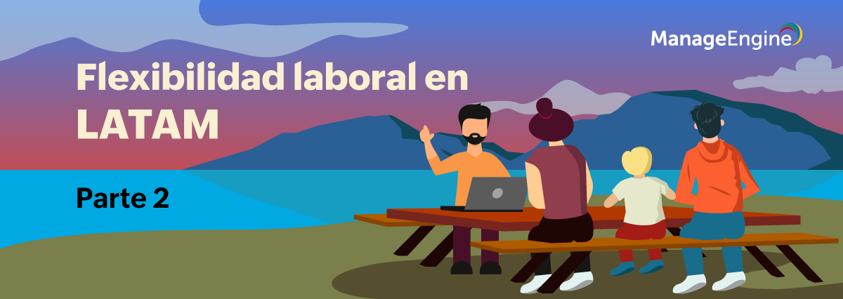 ¿La flexibilidad laboral llegó a Latinoamérica para quedarse? (parte 2)