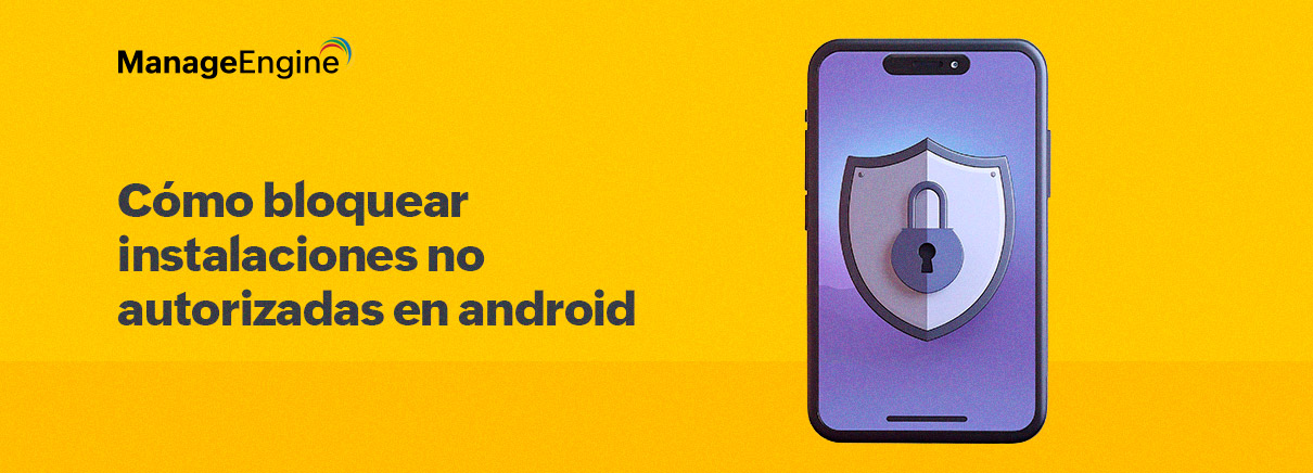 Tus usuarios solo necesitan una app para poner en riesgo la empresa: así puedes bloquear instalaciones no autorizadas en Android