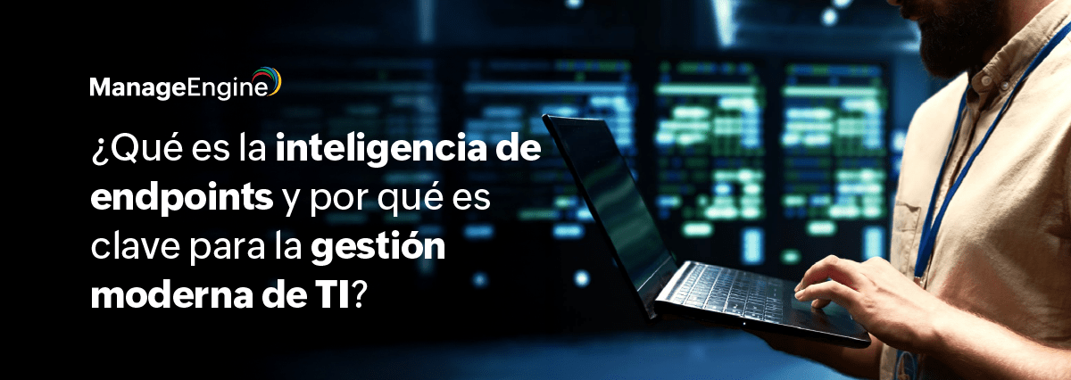¿Qué es la inteligencia de endpoints y por qué es clave para la gestión moderna de TI?