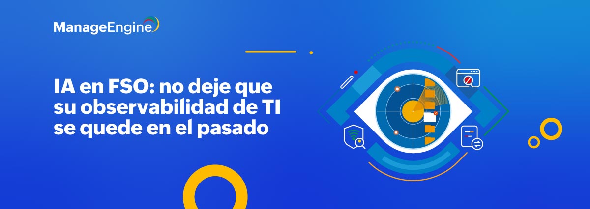  [Webinar] IA en FSO: no deje que su observabilidad de TI se quede en el pasado