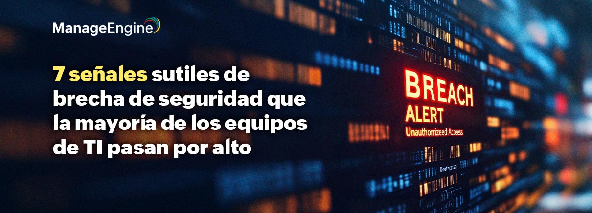 7 señales sutiles de una brecha de seguridad que la mayoría de los equipos de TI pasan por alto  