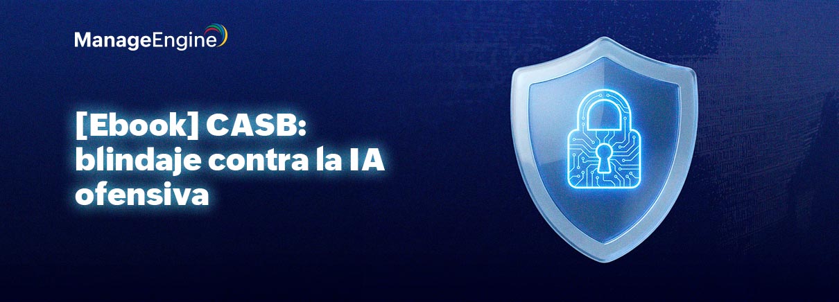 CASB: blindaje contra la IA ofensiva