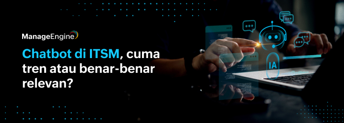 Chatbot di ITSM: Efisiensi Layanan atau Sekadar Tren?
