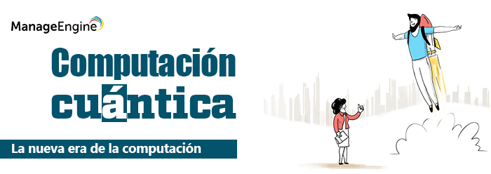 Computación cuántica, la nueva era de la computación