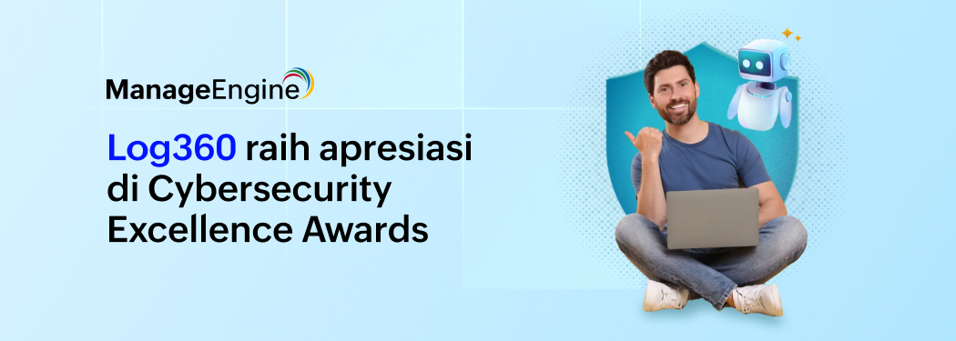 ManageEngine Log360 Raih Pengakuan di Cybersecurity Excellence Awards untuk SIEM, Otomatisasi SOC, serta Deteksi dan Respons Ancaman