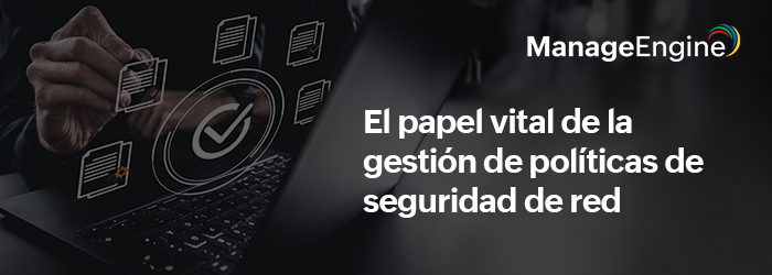 Afrontando el campo de batalla cibernético: El papel vital de la gestión de políticas de seguridad de red