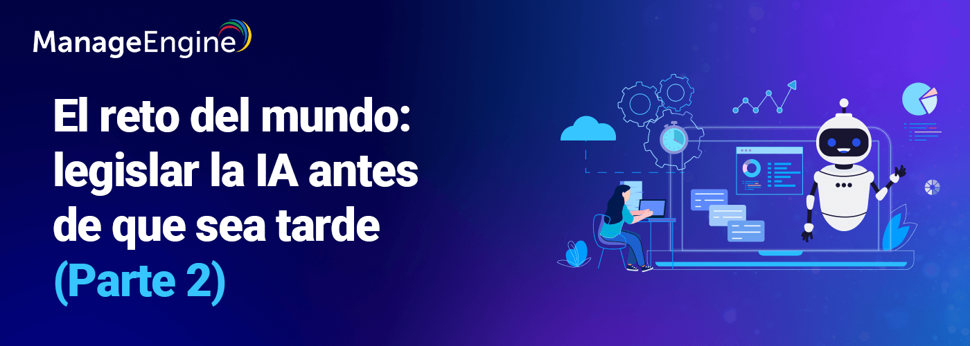 El reto del mundo: legislar la IA antes de que sea tarde (Parte 2)