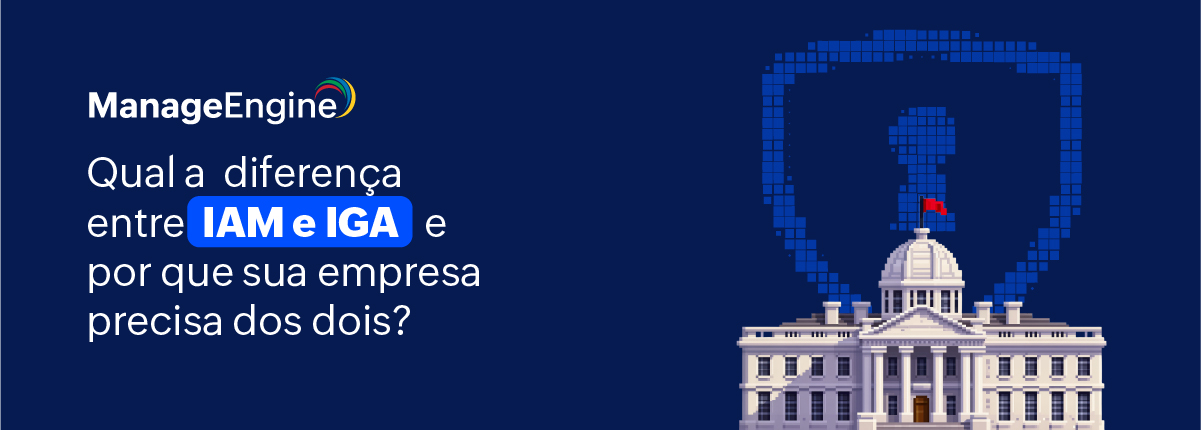 Qual a diferença entre IAM e IGA e por que sua empresa precisa dos dois?