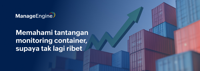 Navigasi container monitoring: Tantangan utama dan solusi praktis