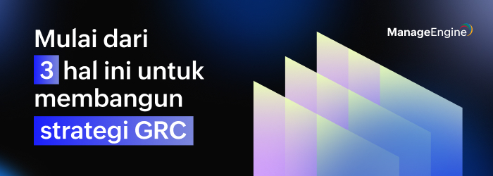 3 hal penting yang Anda butuhkan untuk membangun strategi GRC