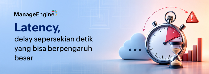 Apa Itu Latency? Penyebab, Dampak & Cara Menguranginya di Jaringan Enterprise