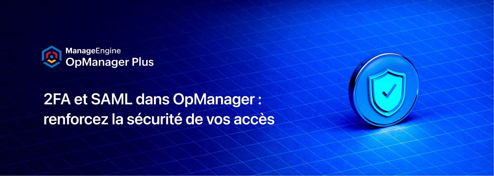 SAML + 2FA : la meilleure protection pour votre console OpManager