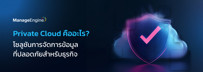 Private Cloud คืออะไร ช่วยองค์กรลดความเสี่ยงทางไซเบอร์ได้จริงแค่ไหน