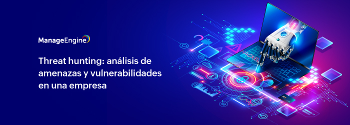 Threat hunting: detecte amenazas y vulnerabilidades de su empresa
