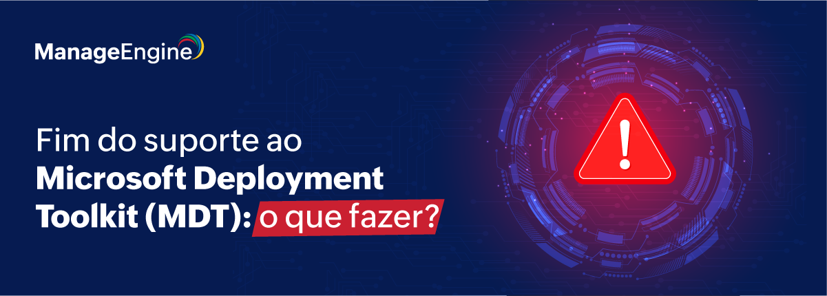 Fim do suporte ao Microsoft Deployment Toolkit (MDT): o que muda para as equipes de TI 