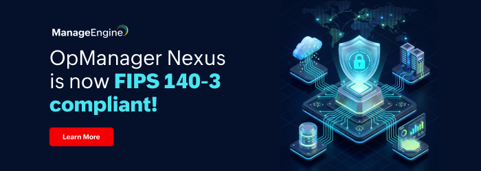 Strengthening enterprise security: OpManager Nexus achieves FIPS 140-3 compliance