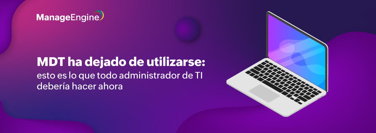 MDT ha dejado de utilizarse: esto es lo que todo administrador de TI debería hacer ahora